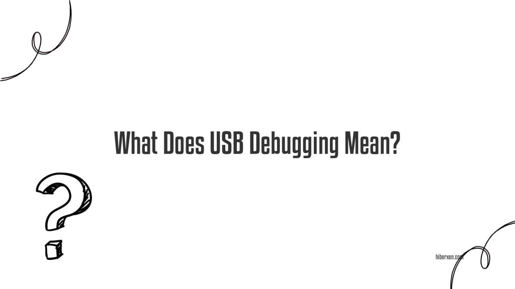 what-does-usb-debugging-mean-hiberxen-hiberxen