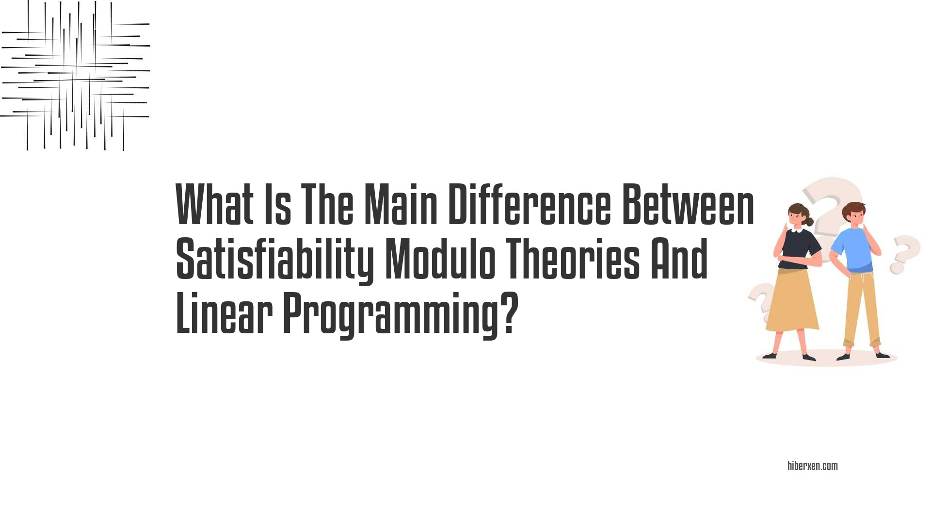 What Is The Main Difference Between Satisfiability Modulo Theories And Linear Programming?